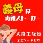 義母は毒親ストーカー大魔王降臨エピソードゼロ